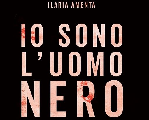 Libri, esce “Io sono l’uomo nero” di Ilaria Amenta